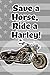 Save a Horse, Ride a Harley!: Blank Lined Journal Notebook, Funny Bikers Notebook, Ruled, Writing Book, Notebook and gift for Bikers,and Motorcycle lovers lovers.
