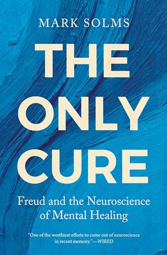 The Only Cure: Freud and the Neuroscience of Mental Healing