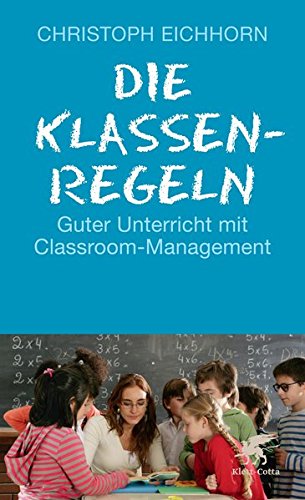 Die Klassenregeln: Guter Unterricht mit Classroom-Management Die Klassenregeln: Guter Unterricht mit Classroom-Management