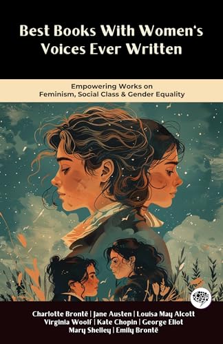 Best Books With Women's Voices Ever Written: Empowering Works on Feminism, Social Class & Gender Equality (Including Works by Charlotte Brontë, Jane Austen, ... Kate Chopin & more!) (Grapevine Books)