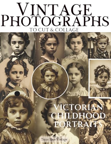Vintage Photographs To Cut & Collage Victorian Childhood Portraits: A