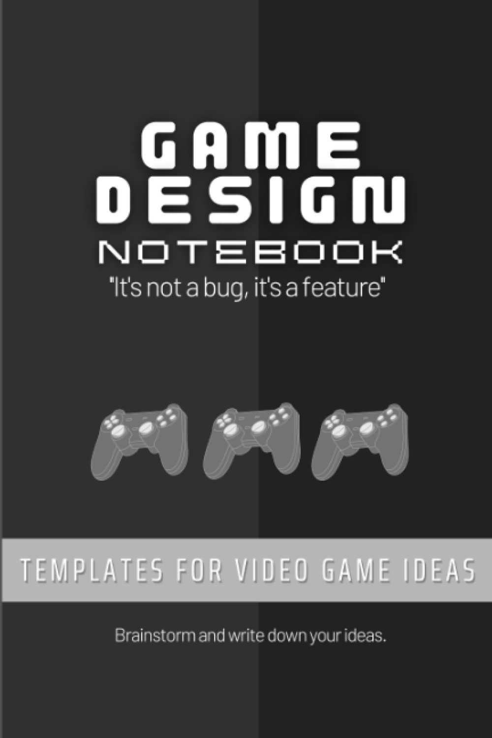 Game Design Notebook: Templates for Video Game Ideas - For Game Developer, Game Artist, Game Designer - Write-In Planner, Brainstorming - Game Dev Gift