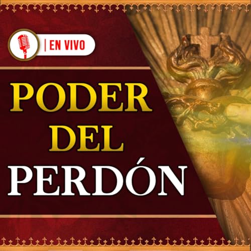 Descubre el Poder del Perdón 96° Podcast en VIVO