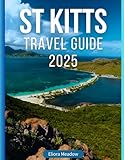 ST KITTS TRAVEL GUIDE 2025: Explore Coastal Beauty,Lush Landscapes, Rich History and Cultural Heritage