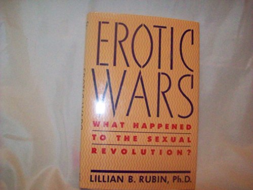 Erotic Wars: What Happened to the Sexual Revolution Erotic Wars: What Happened to the Sexual Revolution