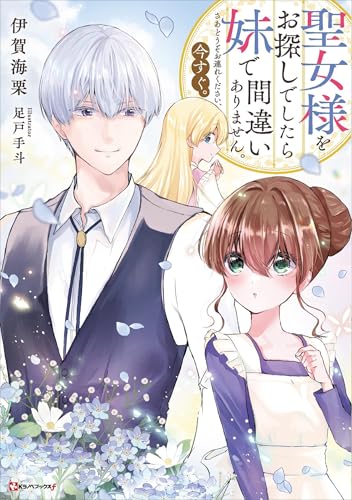 聖女様をお探しでしたら妹で間違いありません。さあどうぞお連れください、今すぐ。 【電子特典付き】 (Kラノベブックスf)