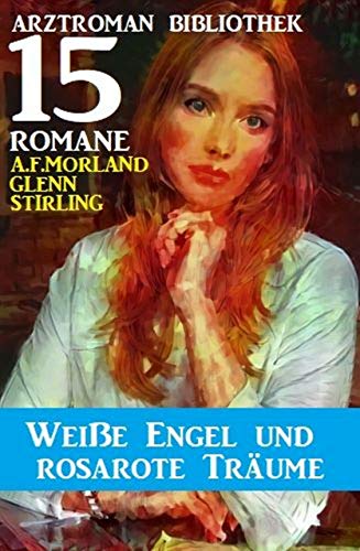 Weiße Engel und rosarote Träume: Arztroman Bibliothek 15 Romane Weiße Engel und rosarote Träume: Arztroman Bibliothek 15 Romane