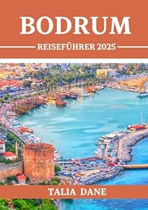 Bodrum Reiseführer 2025: Navigieren Sie wie ein Einheimischer
