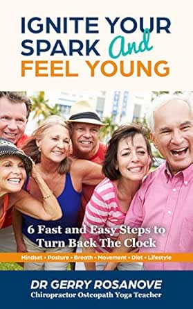 Ignite Your Spark and Feel Young: Six Fast and Easy Steps to Turn Back the Clock