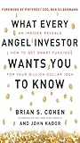 What Every Angel Investor Wants You to Know: An Insider Reveals How to Get Smart Funding for Your Billion Dollar Idea