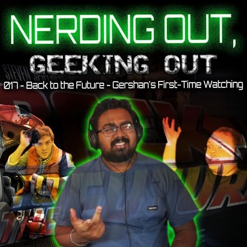 Page de couverture de 017 - Back to the Future - Gershan's First-Time Watching - Nerding Out, Geeking Out - Podcast