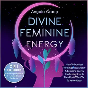 Divine Feminine Energy: How to Manifest with Goddess Energy & Feminine Energy Awakening Secrets They Don’t Want You to Know About (Manifesting for Women & Feminine Energy Awakening - 2 in 1 Collection)