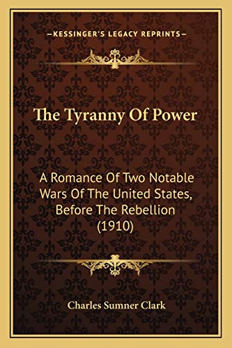 The Tyranny Of Power: A Romance Of Two Notable Wars Of The United States, Before The Rebellion (1910)