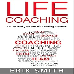 Life Coaching: How to Start Your Own Life Coaching Business Audiobook By Erik Smith cover art