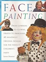 Face Painting: From Cowboys to Clowns, Pirates to Princesses, 40 Amazingly Original Designs for the Perfect Chilren's Party (Art for Children) 1555219187 Book Cover
