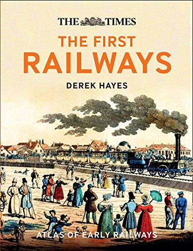 Hayes, D: First Railways: Historical Atlas of Early Railways Hayes, D: First Railways: Historical Atlas of Early Railways