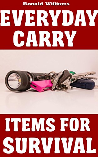 Everyday Carry (EDC) Items For Survival: The Top Specific Items That You Need To Carry On Your Person Everyday For Survival, Personal Defense, and General Use image 2