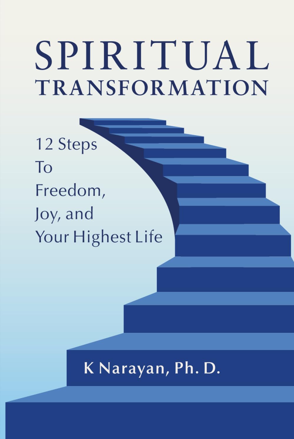 Spiritual Transformation: 12 Steps to Freedom, Joy, and Your Highest Life