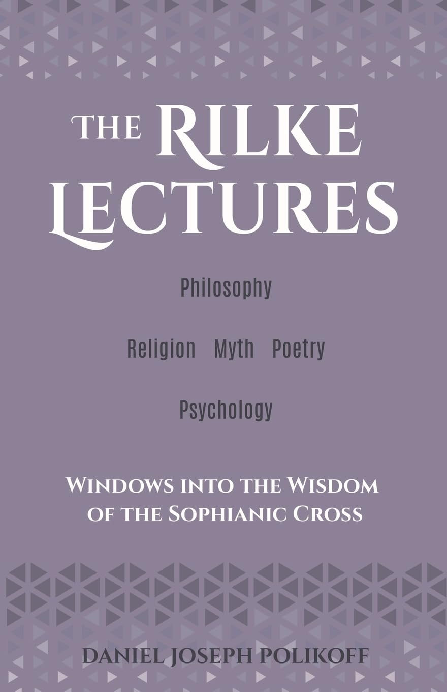 The Rilke Lectures – Philosophy – Religion - Myth – Poetry – Psychology: Windows into the Wisdom of the Sophianic Cross