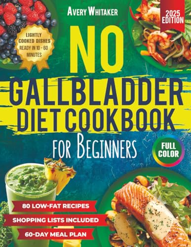 No Gallbladder Diet Cookbook for Beginners: 80 Easy and Delicious Low-Fat Recipes for Healthy Digestion After Gallbladder Removal + 60-Day Meal Plan and Shopping Lists