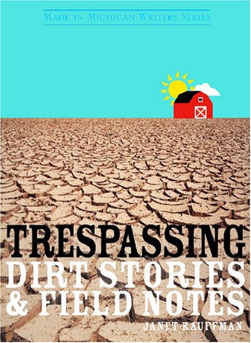 Trespassing: Dirt Stories and Field Notes (Made in Michigan Writers)