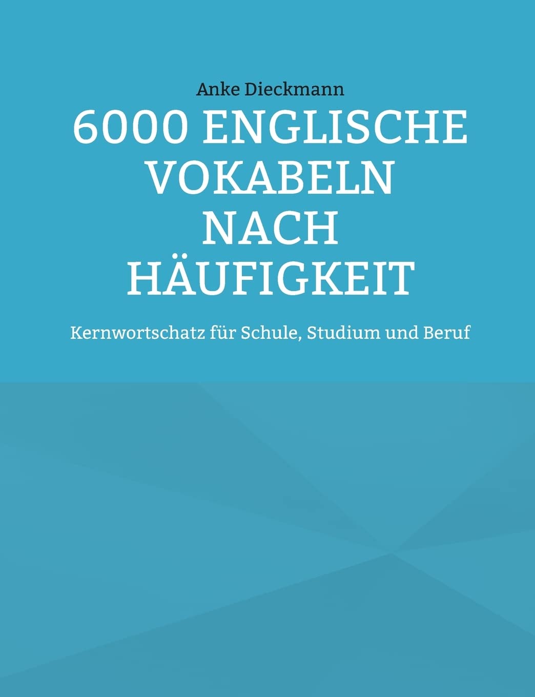 6000 Englische Vokabeln nach Häufigkeit: Kernwortschatz für Schule, Studium und Beruf