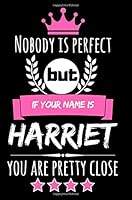 Nobody is perfect but if your name is Harriet you are pretty close: Cool & Funny Personalized Harriet Notebook Journal for Women, Cool Gift Idea for Girls and Women who are named Harriet 1722274603 Book Cover