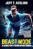BEAST MODE: A GUIDE FOR YOUNG SPORTSMEN: Unlocking your mental potential and discovering your inner champion.