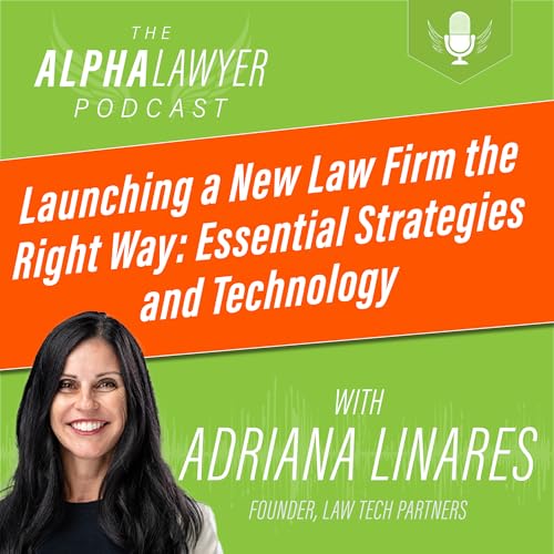 Launching a Law Firm the Right Way: Essential Strategies and Technology, with Adriana Linares