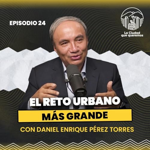 『Ep. 24 Daniel Enrique Pérez | ¿Cómo ordenar la megalópolis más grande de América?』のカバーアート