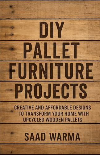 DIY Pallet Furniture Projects: Creative and Affordable Designs to Transform Your Home with Upcycled Wooden Pallets
