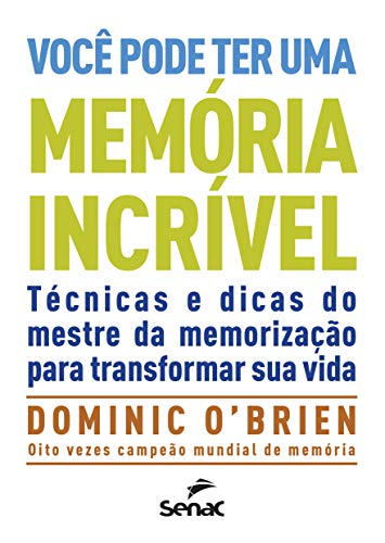 Você pode ter uma memória incrível: Técnicas e Dicas do Mestre de Memorização Para Transformar sua Vida
