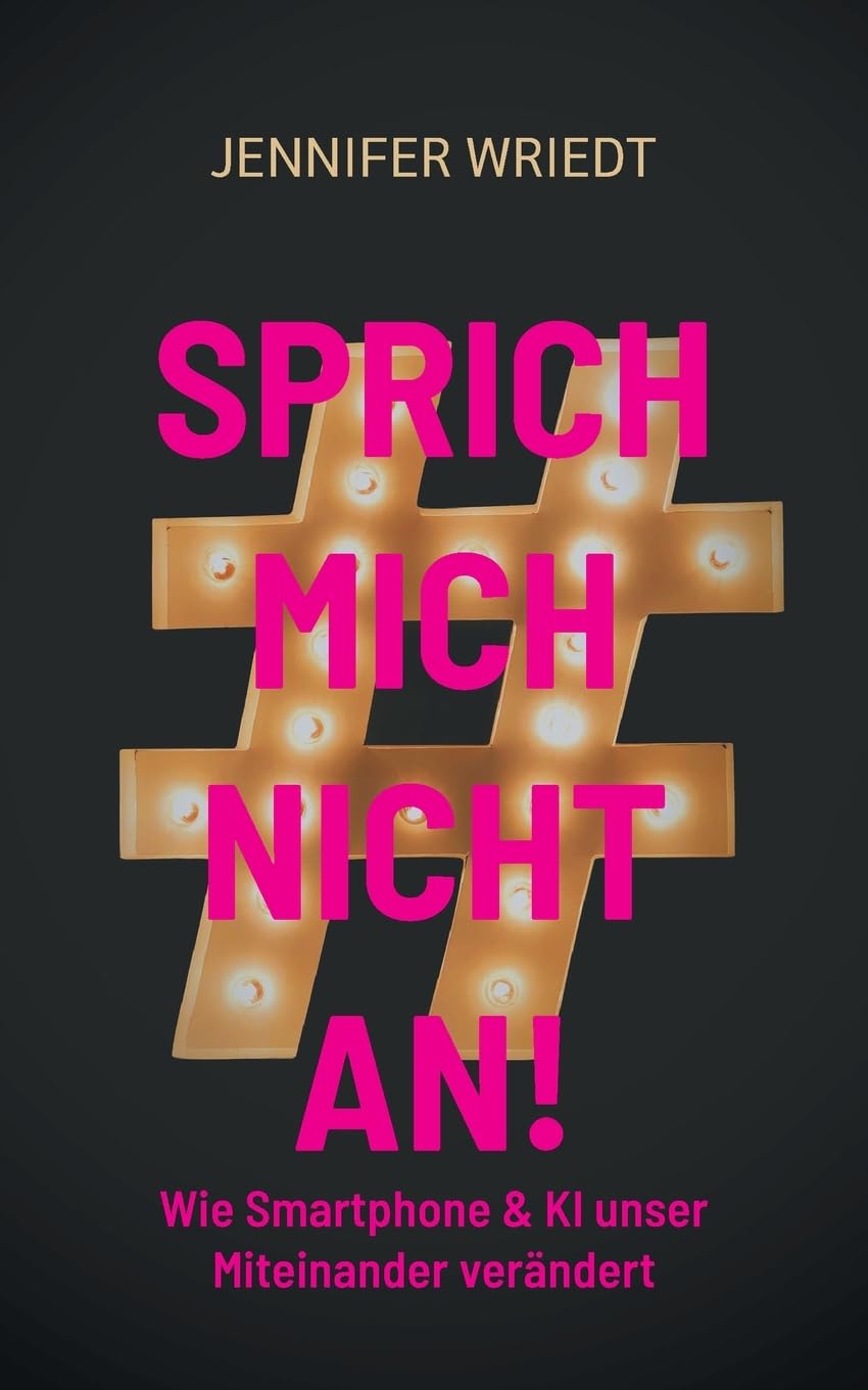 Sprich mich nicht an!: Wie Smartphone & KI unser Miteinander verändert