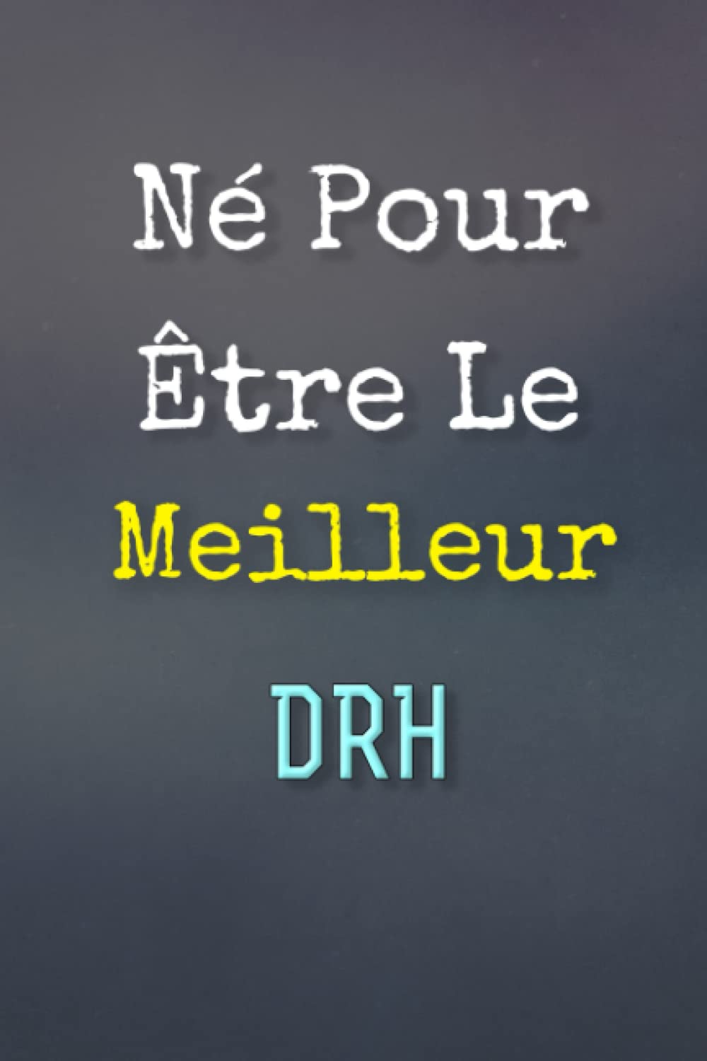 Né Pour Être Le Meilleur DRH - Carnet de notes: 120 Pages, Blanches et Lignées, Bon cadeau pour un future DRH