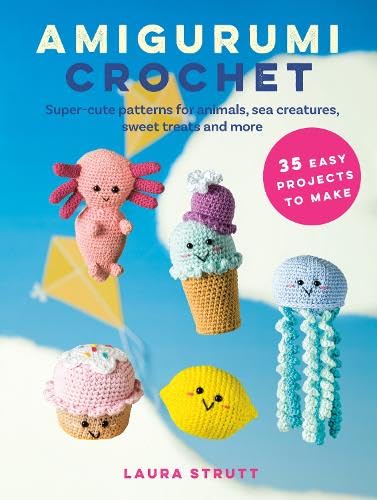 Amigurumi Crochet: 35 easy projects to make: Super-cute patterns for animals, sea creatures, sweet treats and more