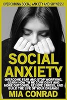 Social Anxiety: Overcoming Social Anxiety and Shyness! Overcome Fear and Stop Worrying, Learn How to Be Confident and More Outgoing, Relieve Stress, and Build the Life of Your Dreams! 1519323069 Book Cover
