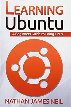 Learning Ubuntu: A Beginners Guide To Using Linux: Neil, Mr Nathan ...