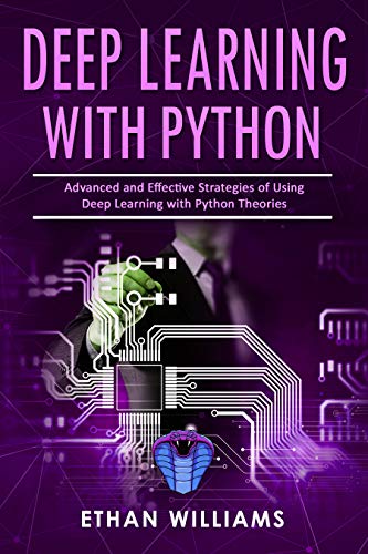 Deep Learning With Python: Advanced and Effective Strategies of Using ...