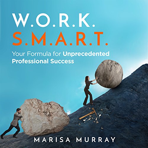 W.O.R.K. S.M.A.R.T.: Your Formula for Unprecedented Professional Success by Marisa Murray | Free Audiobook