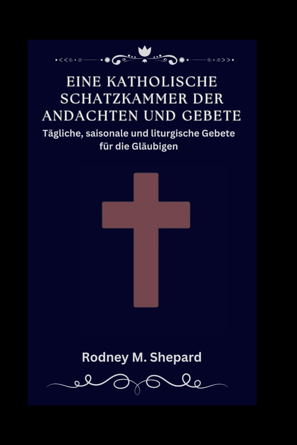 Eine katholische Schatzkammer der Andachten und Gebete: Tägliche, saisonale und liturgische Gebete für die Gläubigen (The Global Novena Series)
