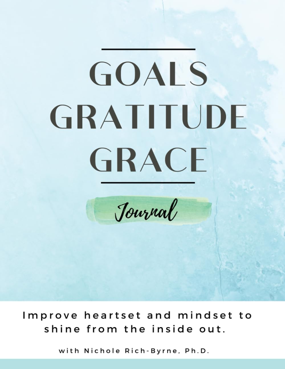 Goals, Gratitude, Grace: Improve heartset and mindset to shine from the inside out.