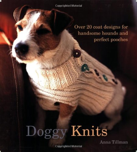 Doggy Knits: Over 20 Coat Designs for Handsome Hounds And Perfect Pooches