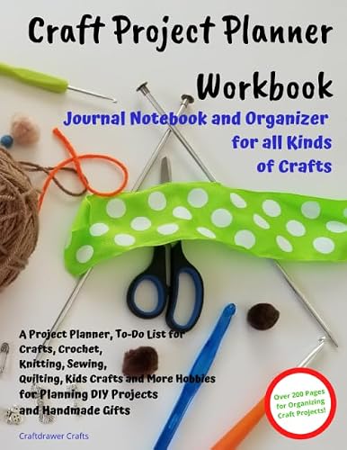 Craft Project Planner Workbook Journal Notebook and Organizer for All Kinds of Crafts: A Project Planner, To-Do List for Crafts, Crochet, Knitting, ... for Planning DIY Projects and Handmade Gifts
