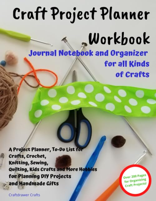 Craft Project Planner Workbook Journal Notebook and Organizer for All Kinds of Crafts: A Project Planner, To-Do List for Crafts, Crochet, Knitting, ..
