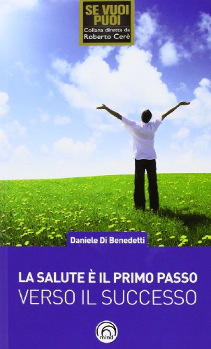La salute è il primo passo verso il successo. Strategie per ritrovare e mantenere il benessere fisico e mentale La salute è il primo passo verso il successo. Strategie per ritrovare e mantenere il benessere fisico e mentale