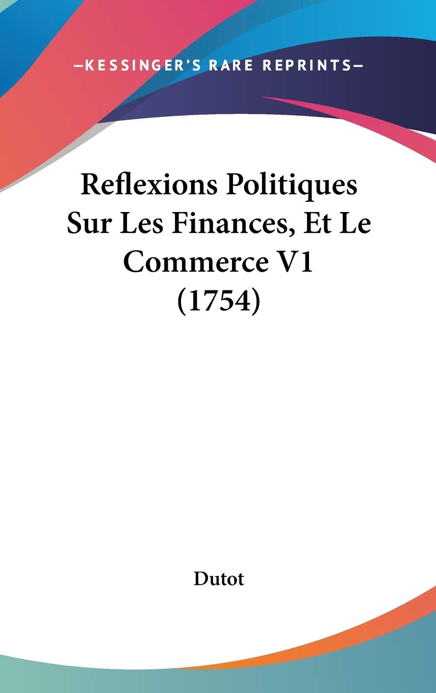 Reflexions Politiques Sur Les Finances, Et Le Commerce V1 (1754)