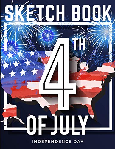 4TH JULY INDEPENDENCE DAY: Sketch book for everybody. Intended for Drawing, Writing, Painting, Sketching and Doodling: Happy the Patriotic Fourth of ... Gift Anybody. Good for Work and Home.