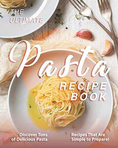 The Ultimate Pasta Recipe Book: Discover Tons of Delicious Pasta