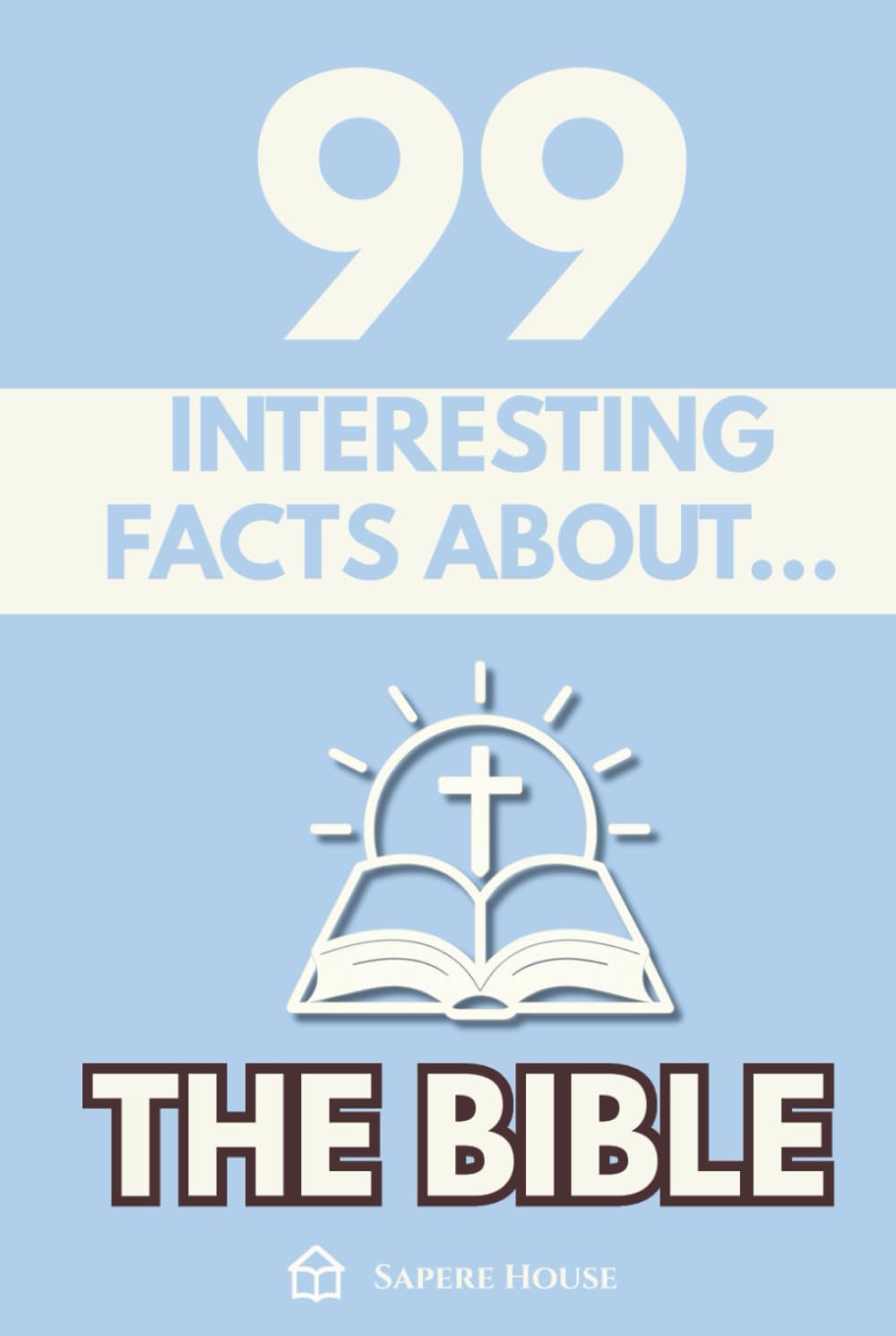 99 Interesting Facts About the Bible: Discover the most surprising facts, data and secrets lost behind the most influential book in history