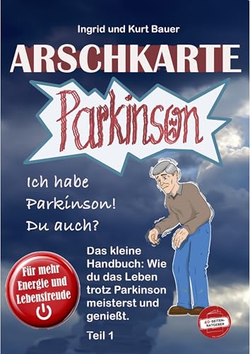 Arschkarte Parkinson - der Ratgeber für Dynamik und Lebensfreude trotz Parkinson: Das kleine Handbuch: Wie du das Leben trotz Parkinson meisterst und...